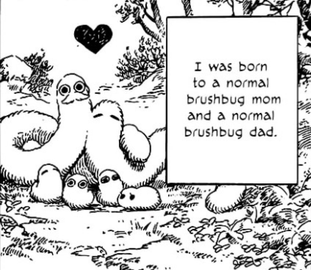 aN, I was born to а normal brushbug mom and а пота! brushbug dad. a 7%