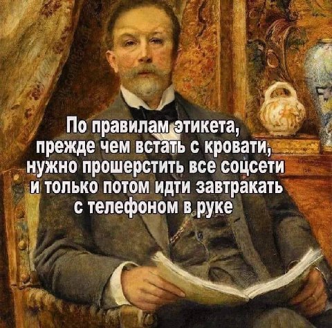 По правилам, этикета, прежде чем встать с кровати, нужно прошерстить все соцсети И ТОЛЬКО ПОТОМ Завтракать с телефоном в руке