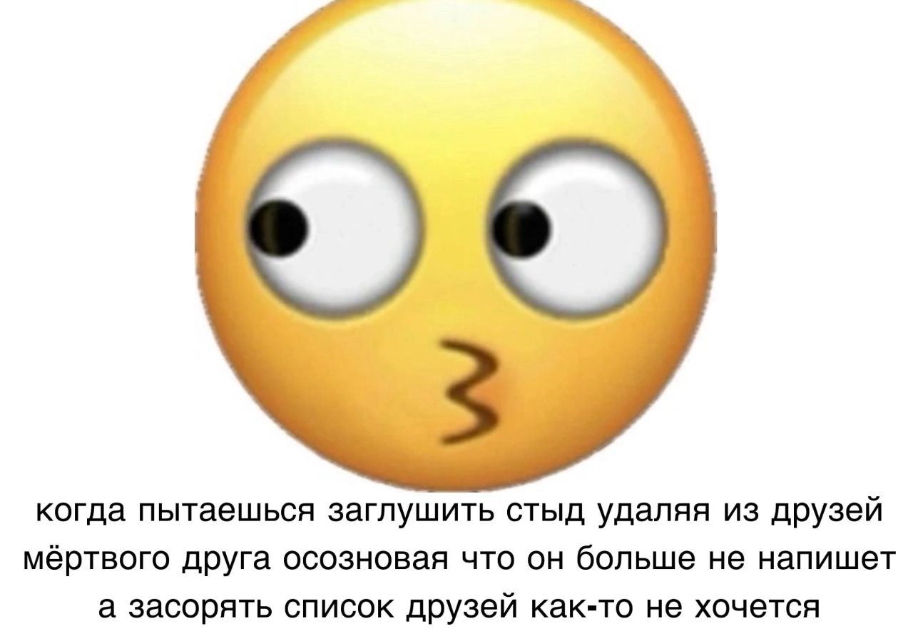 когда пытаешься заглушить стыд удаляя из друзей друга осозновая что он больше не напишет а засорять список друзей как-то не хочется