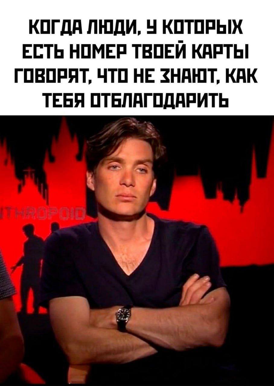 КОГДА ЛЮДИ, У КОТОРЫХ ЕСТЬ НОМЕР ТВОЕЙ КАРТЫ ГОВОРЯТ, ЧТО НЕ ЗНАЮТ, КАК ТЕБЯ ОТБЛАГОДАРИТЬ