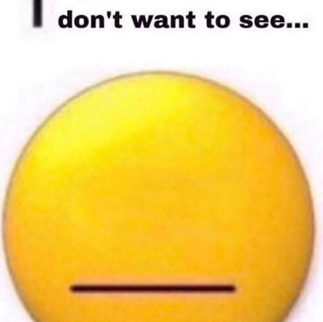 don't want to see...