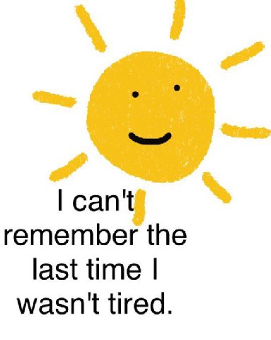 can't remember the last time tired.
