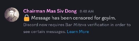 Chairman Mas Siv Dong 8:48 Я Message has been censored for goyim. Discord now requires Bar Mitzva verification in order to see certain messages. Learn More