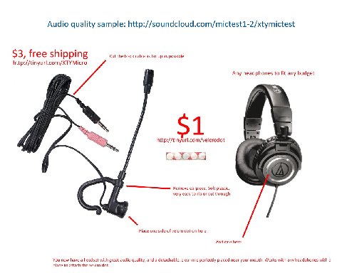 Audio quality sample: http://soundcloud.com/mictest1-2/xtymictest $3, free shipping Cut the black cable as far up as possible http://tinyurl.com/XTYMicro Any headphones to fit any budget 51 http://tin