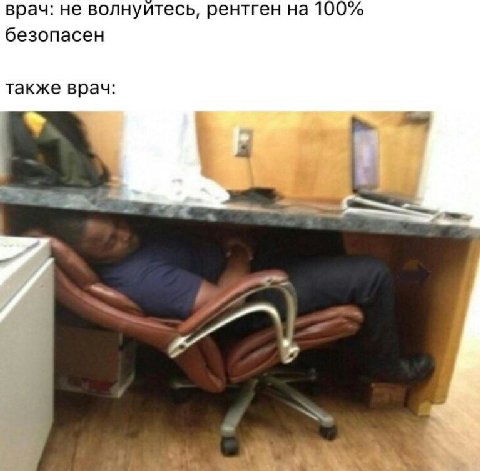 врач: не волнуитесь, рентген на 100% безопасен также врач:
