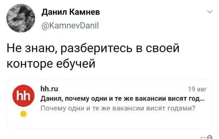 Данил Камнев у @KamnevDanil Не знаю, разберитесь в своей конторе ебучей hh.ru 19 авг Данил, почему одни и же вакансии висят год... Почему одни и же вакансии висят годами?