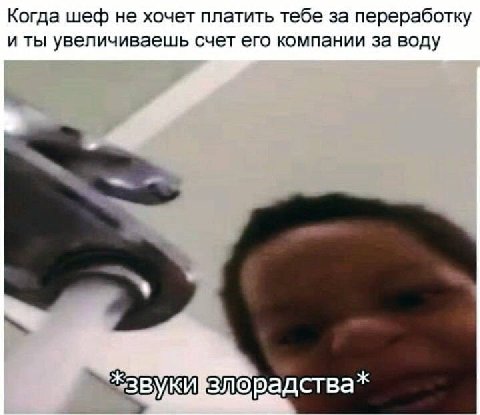 Когда шеф не хочет платить тебе за переработку и ты увеличиваешь счет его компании за воду злорадства*