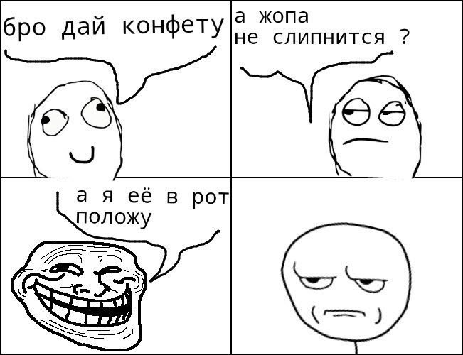 а жопа бро дай конфету не слипнится а я её в рот положу