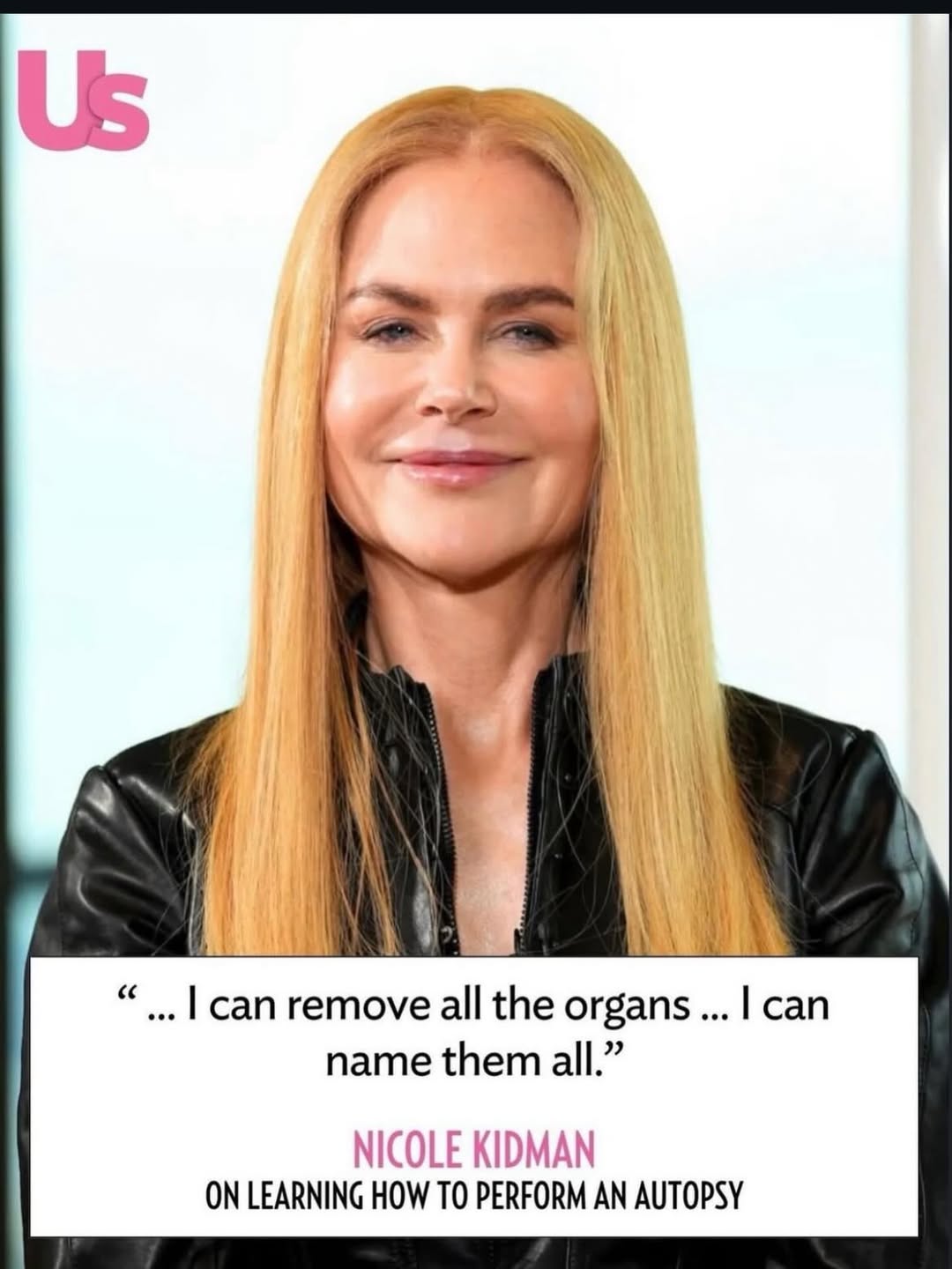 и сап all the organs... сап name them all.” NICOLE KIDMAN ON LEARNING HOW TO PERFORM AN AUTOPSY
