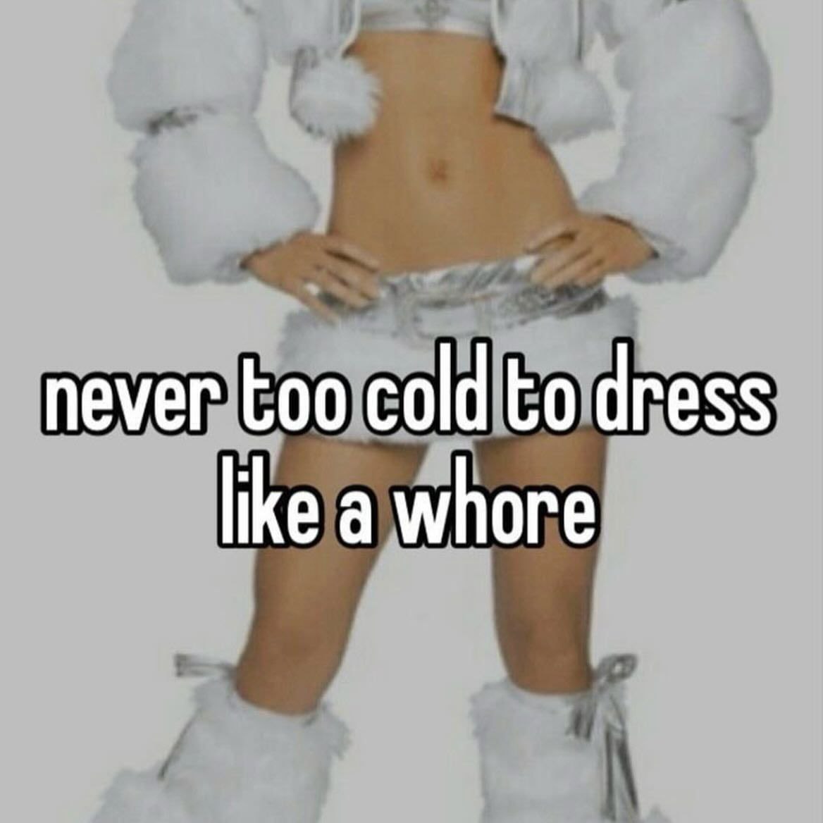 never too cold to dress like a whore