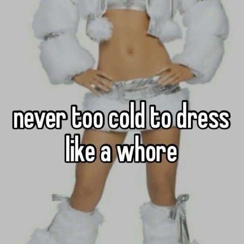 never too cold to dress like a whore