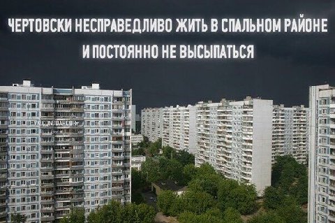 ЧЕРТОВСКИ НЕСПРАВЕДЛИВО ЖИТЬ В СПАЛЬНОМ РАЙОНЕ ИПОСТОЯННО HE ВЫСЫПАТЬСЯ