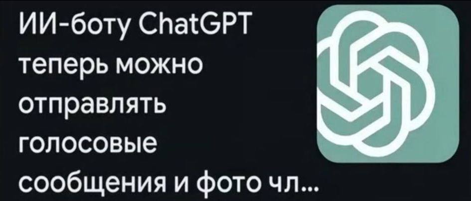 ИИ-боту ChatGPT теперь можно отправлять голосовые сообщения и фото