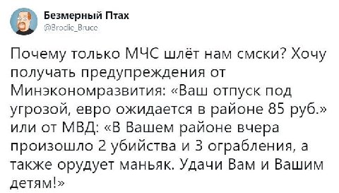 Безмерный Птах @Brodie_ Bruce Почему только МЧС шлёт Ham смски? Хочу получать предупреждения от Минэкономразвития: «Ваш отпуск под угрозой, евро ожидается в районе 85 руб.» или от МВД: «В Вашем районе