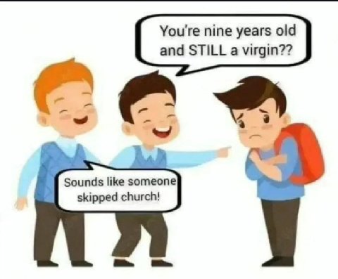 You're nine years old and STILL a virgin?? Sounds like someone skipped church!