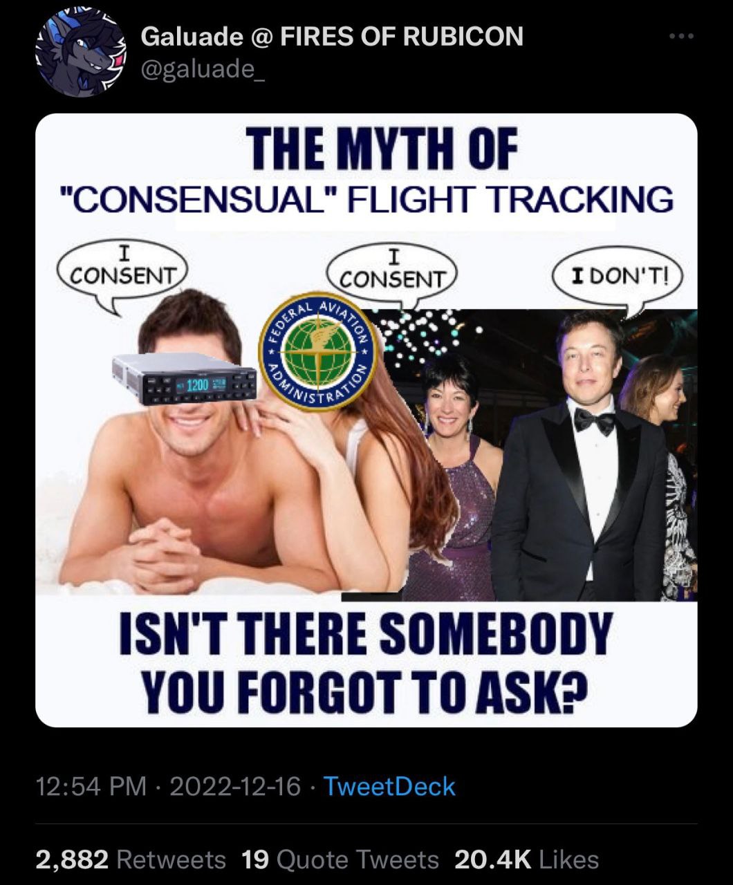 Galuade FIRES RUBICON THE MYTH OF "CONSENSUAL" FLIGHT TRACKING у ISN'T THERE SOMEBODY YOU FORGOT ТО ASK? 12:54 2022-12-16 TweetDeck 2,882 Retweets 19 Quote Tweets Likes