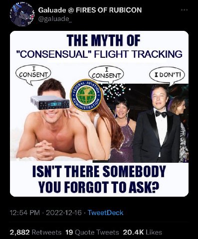 Galuade FIRES RUBICON THE MYTH OF "CONSENSUAL" FLIGHT TRACKING у ISN'T THERE SOMEBODY YOU FORGOT ТО ASK? 12:54 2022-12-16 TweetDeck 2,882 Retweets 19 Quote Tweets Likes