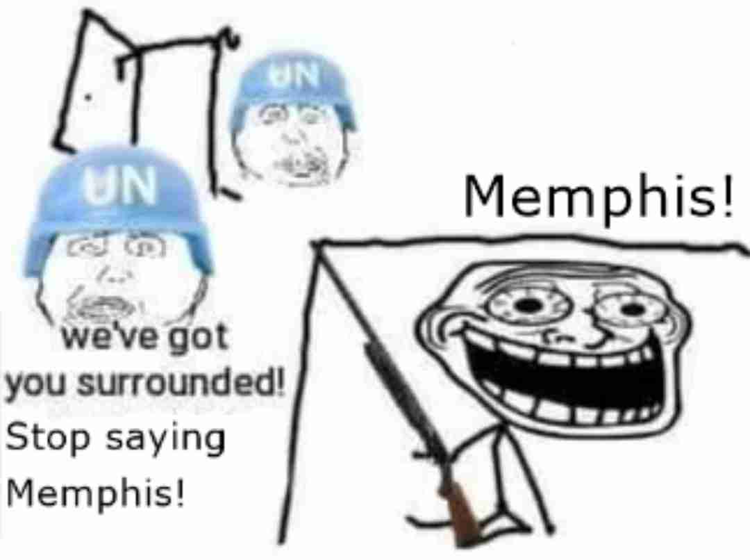 Memphis! weve got you surrounded! Stop saying Memphis!