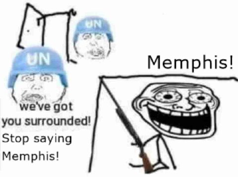 Memphis! weve got you surrounded! Stop saying Memphis!