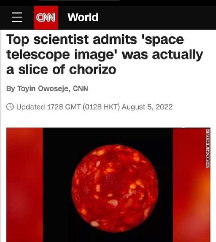 World Top scientist admits 'space telescope image' was actually a slice of chorizo Toyin Owoseje, CNN Updated 1728 GMT (0128 НКТ) August 5, 2022