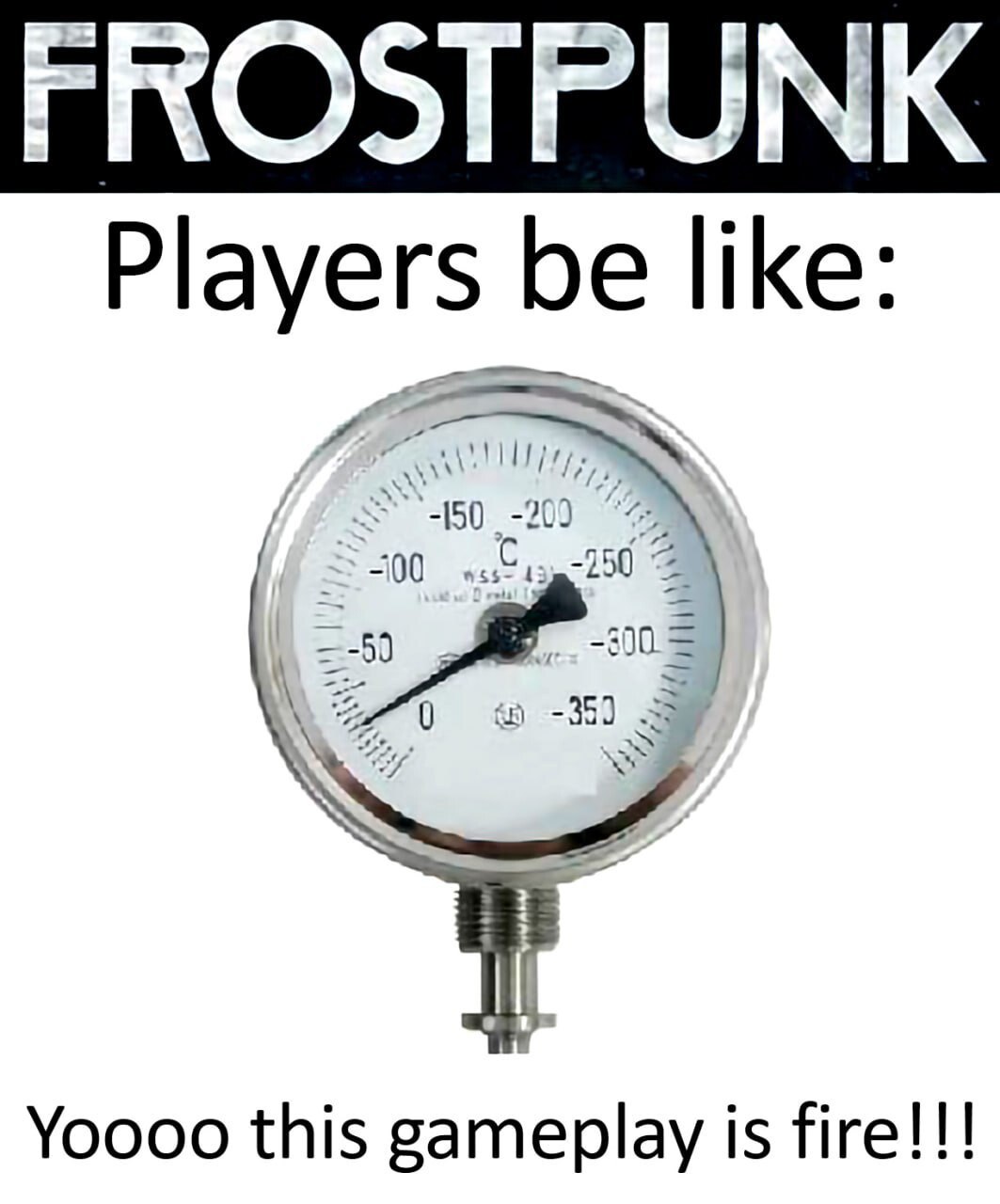 FROSTPUNK Players be like: Yoooo this is fire!!!