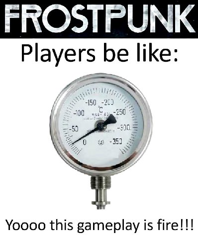 FROSTPUNK Players be like: Yoooo this is fire!!!