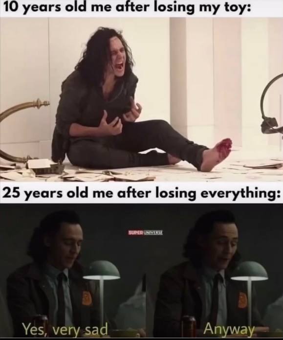10 уеаг$ о me after losing my toy: 25 old me after losing everything: SUPER UNIVERSE Yes, very sad Anyway