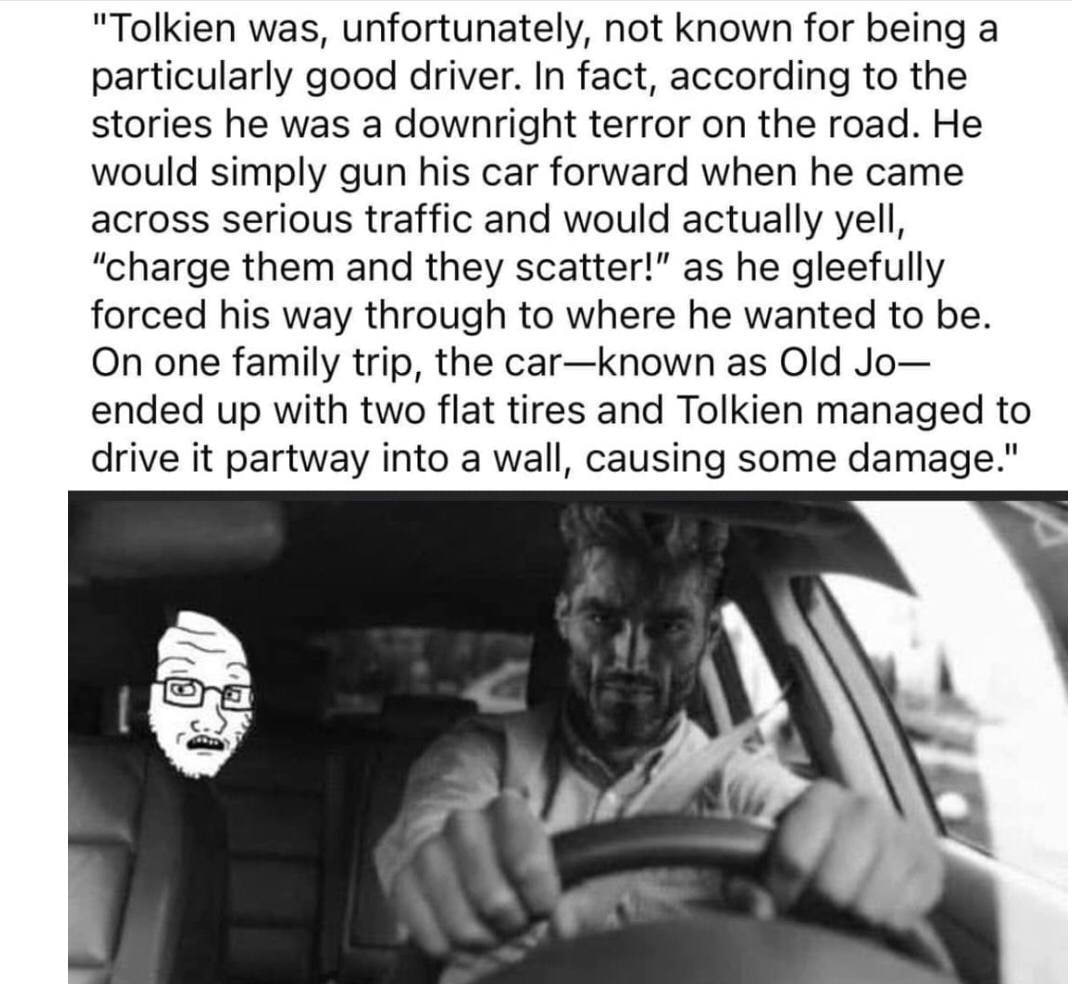 "Tolkien was, unfortunately, not known for being a particularly good driver. In fact, according to the stories he was a downright terror on the road. He would simply gun his car forward when he came a