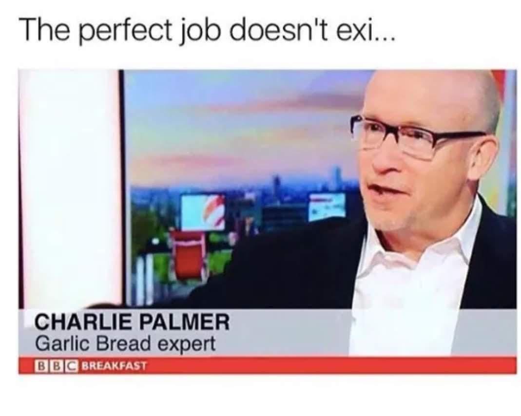 The perfect job doesn't exi... CHARLIE PALMER Garlic Bread expert