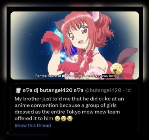 For the youl butangel420 .19 My brother just told me that he did cv.ke at an anime convention because a group of girls dressed as the entire Tokyo mew mew team offered it to him Show this thread