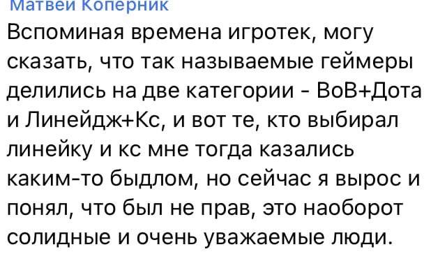 матвеи коперник Вспоминая времена игротек, могу сказать, что так называемые геймеры делились на две категории ВоВ+Дота и Линейдж+Кс, и вот кто выбирал линейку и мне тогда казались каким-то быдлом, но 