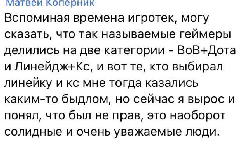 матвеи коперник Вспоминая времена игротек, могу сказать, что так называемые геймеры делились на две категории ВоВ+Дота и Линейдж+Кс, и вот кто выбирал линейку и мне тогда казались каким-то быдлом, но 
