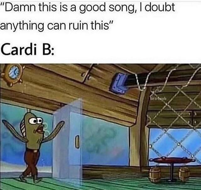 “Damn this is a good song, doubt anything can ruin this” Cardi