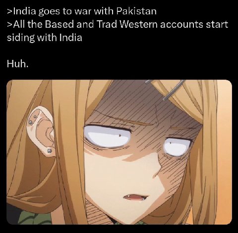 >India goes to war with Pakistan >All the Based and Trad Western accounts start siding with India Huh. чат»