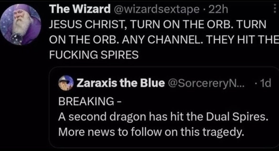 The Wizard JESUS CHRIST. TURN THE ORB. TURN ON THE ORB. ANY CHANNEL. THEY HIT THE FUCKING SPIRES багах! the Blue BREAKING A second dragon has hit the Dual Spires. More news to follow on this tragecly.