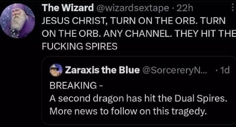 The Wizard JESUS CHRIST. TURN THE ORB. TURN ON THE ORB. ANY CHANNEL. THEY HIT THE FUCKING SPIRES багах! the Blue BREAKING A second dragon has hit the Dual Spires. More news to follow on this tragecly.