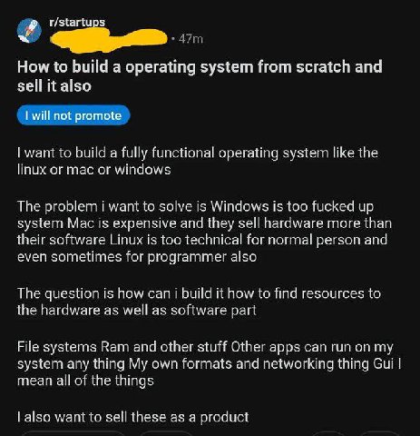 How to build а operating system from scratch and also will not promote want to build a fully functional operating system like the linux or mac or windows The i want to is Windows is too fucked up syst