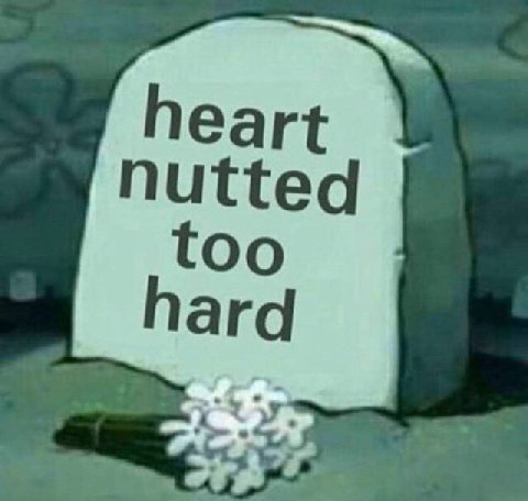 heart nutted too hard