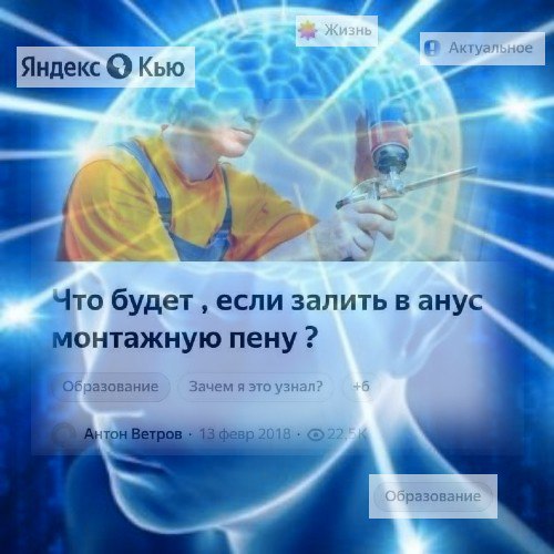 Яндекс Кью Что будет если залить в анус онтажную пену Зачем я это Образование To} разован