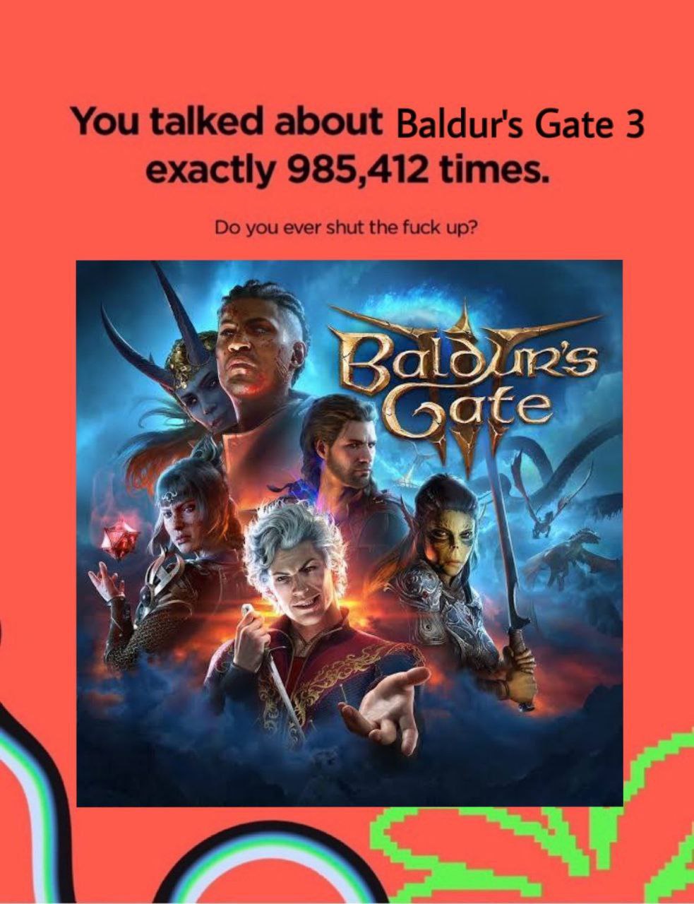 You talked about Baldur's Gate 3 exactly 985,412 times. you ever shut the fuck up? ala 5 ate