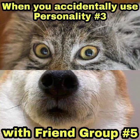 When you accidentally use Personality #3 with Friend