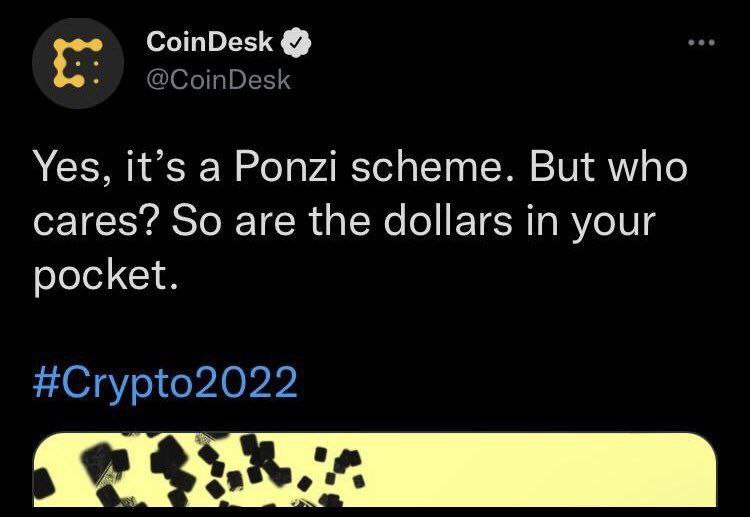 CoinDesk @CoinDesk Yes, it’s a Ponzi scheme. But who cares? So are the dollars in your pocket. #Crypto2022