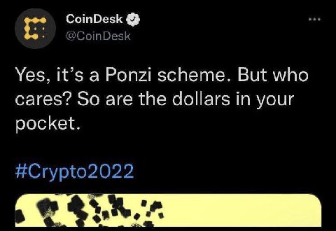 CoinDesk @CoinDesk Yes, it’s a Ponzi scheme. But who cares? So are the dollars in your pocket. #Crypto2022