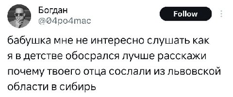 Богдан Follow @04po4mac бабушка мне не интересно слушать как я в детстве обосрался лучше расскажи почему твоего отца сослали из львовской области в сибирь