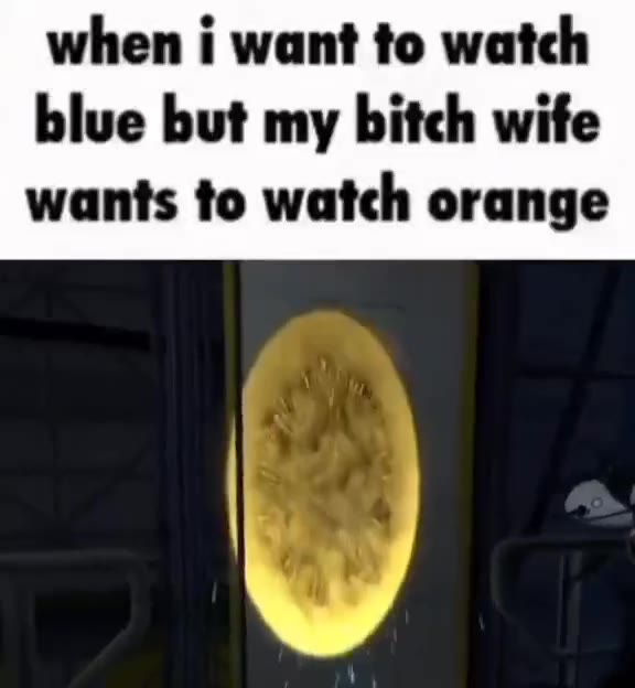 wants to watch orange