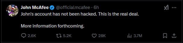 John McAfee @officialmcafee John's account has not been hacked. This is the real deal. More information forthcoming. НИ
