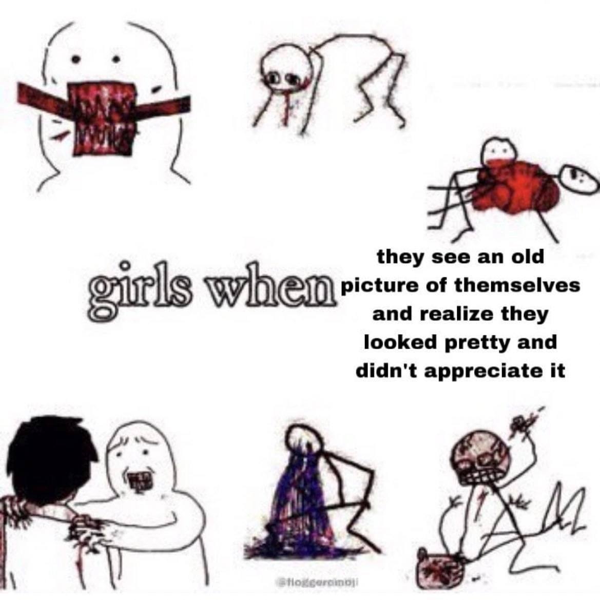 they see an old cture of themselves girls and realize they looked pretty and didn't appreciate it