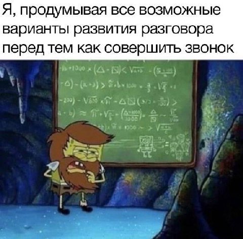 Я, продумывая все возможные варианты развития разговора перед тем как совершить звонок