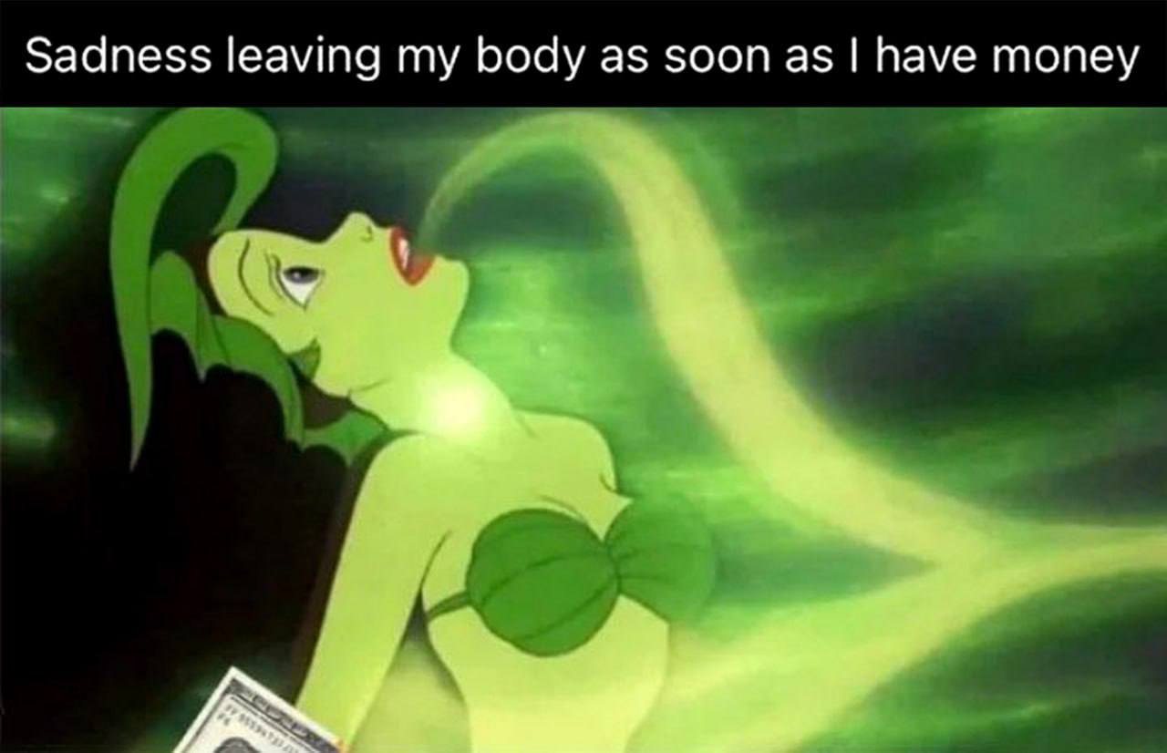 Sadness leaving my body as soon as have money