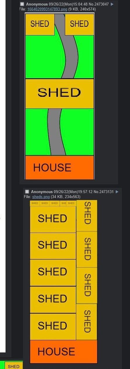 Anonymous 09/26/22(Mon)15:04:48 No.2473047 File: 1664020993147893 png (9 SHED у HOUSE Anonymous 09/26/22(Mon)19:57:12 No.2473131 File: sheds png (34 SHED SHED о SHED SHED